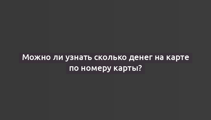 Можно ли узнать сколько денег на карте по номеру карты?