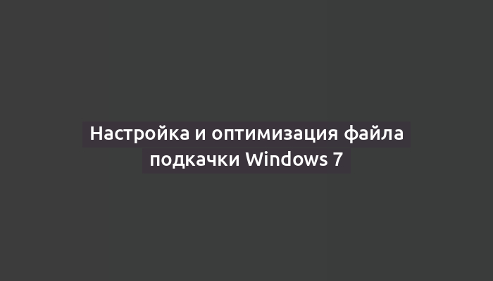 Настройка и оптимизация файла подкачки Windows 7